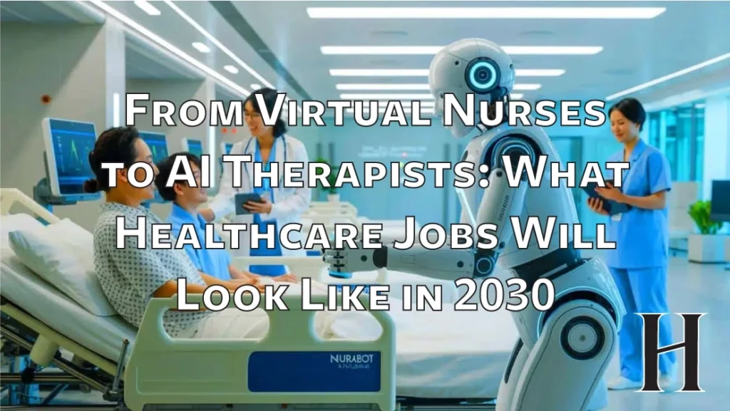From Virtual Nurses to AI Therapists: What Healthcare Jobs Will Look Like in 2030