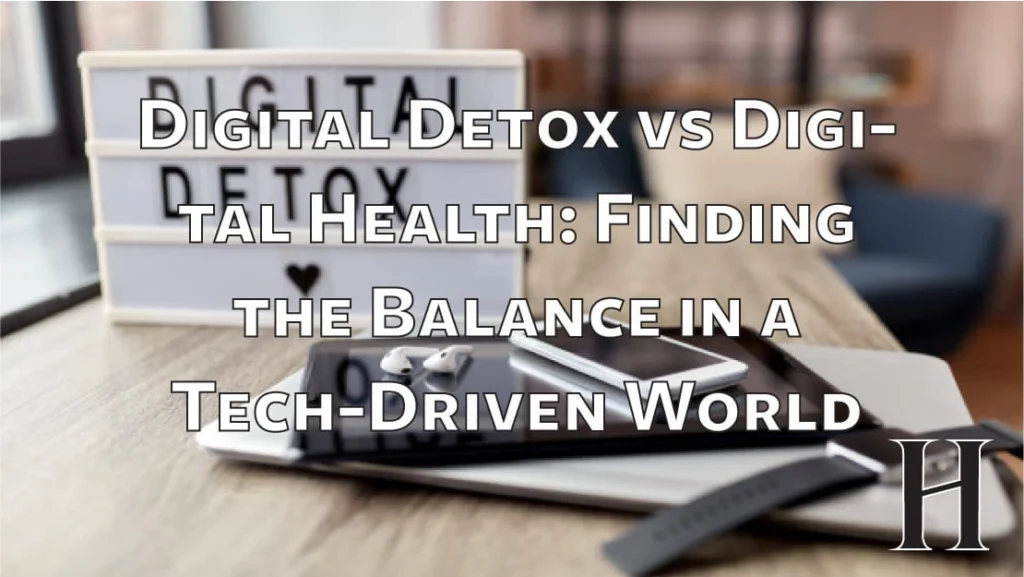 Digital Detox vs Digital Health: Finding the Balance in a Tech-Driven World