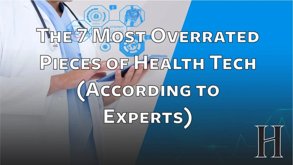The 7 Most Overrated Pieces of Health Tech (According to Experts)